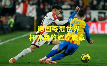  德国夺冠世界杯阵容的辉煌篇章