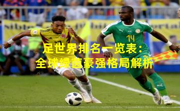 足世界排名一览表:全球绿茵豪强格局解析