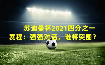  苏迪曼杯2021四分之一赛程：强强对话，谁将突围？