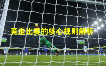 竞走比赛的核心规则解析